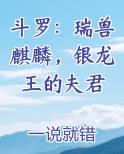 斗罗：瑞兽麒麟，银龙王的夫君小说下载