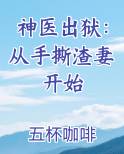 神医出狱：从手撕渣妻开始